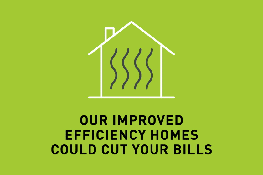 Our improved efficiency homes could cut your bills