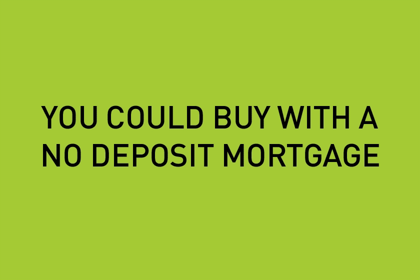 You could buy with a no deposit mortage
